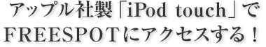 ���åץ������iPod touch�פ�FREESPOT�˥����������롪