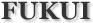 FUKUI